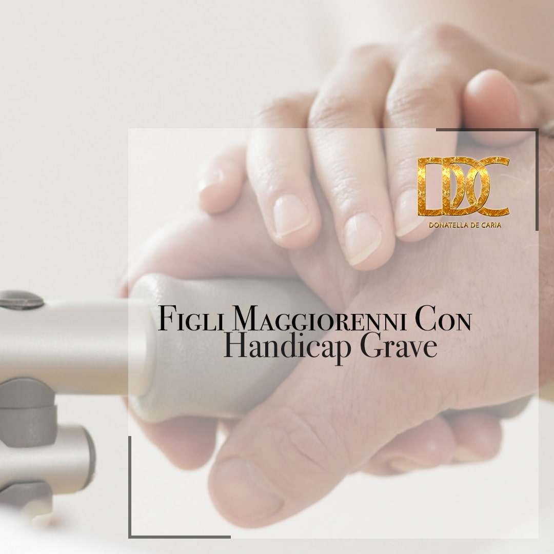 LA TUTELA DEI FIGLI MAGGIORENNI CON HANDICAP GRAVE NELLA CRISI FAMILIARE